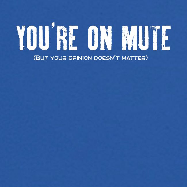 You're on mute