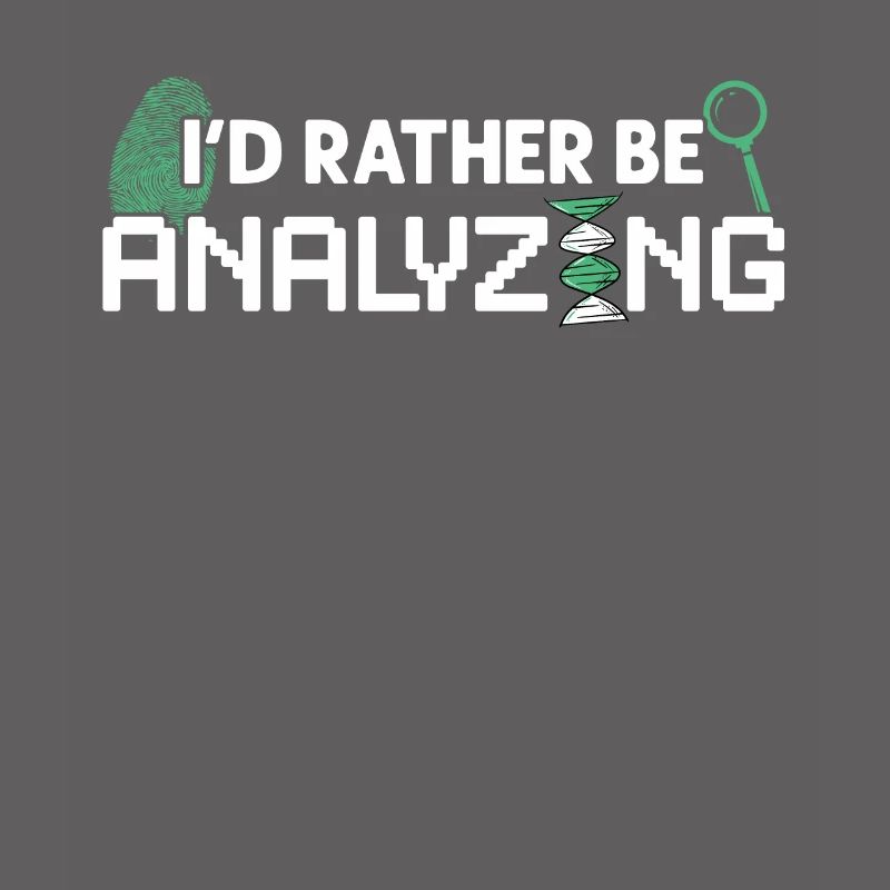 I'd Rather Be Analyzing - Forensic Scientist
