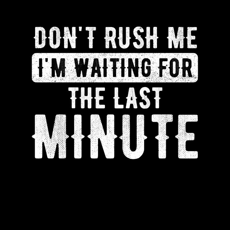 Don t Rush Me I m Waiting For Last Minute Student