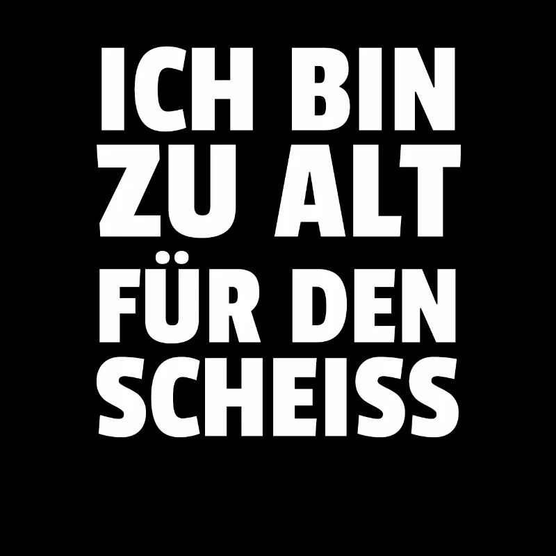 Ich Bin Zu Alt Für Den Scheiss