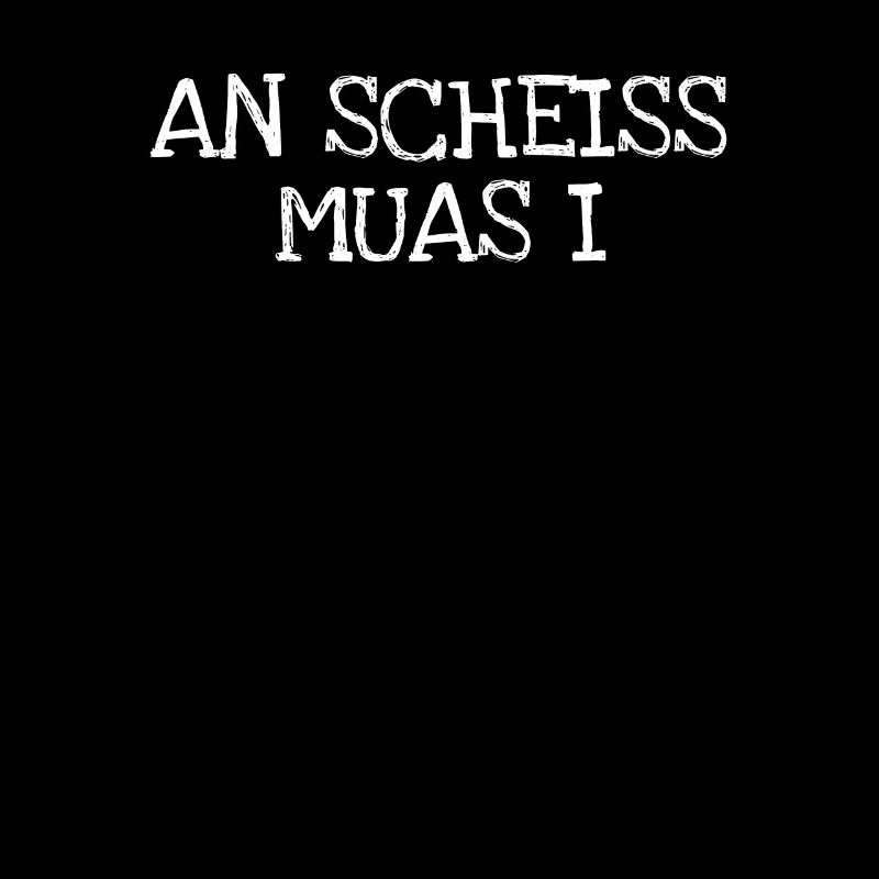 An Scheiss Muas I