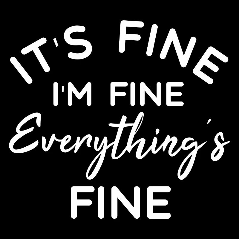 It's Fine I'm Fine Everything's Fine