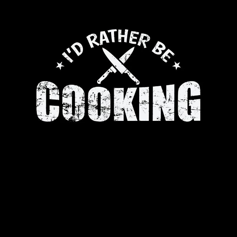 I'd rather be Cooking Chef Hobby Food Kitchen