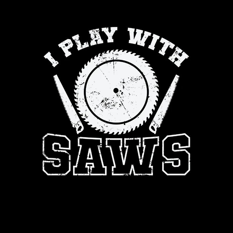 I Play with Saws Waldarbeiter Forstarbeiter