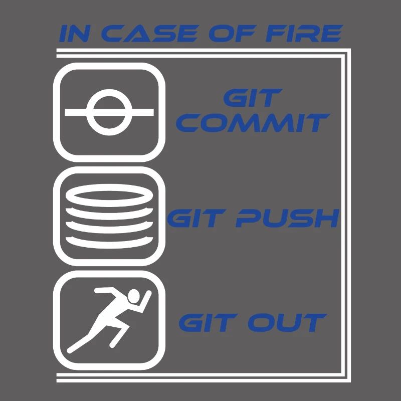 "In Case Of Fire Git Commit Git Push Git Out"