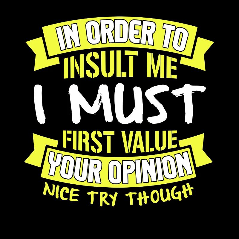 In Order To Insult Me I Must First Value Your