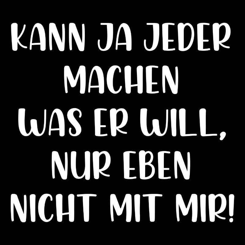 Kann ja jeder machen was er will nur nicht mit mir