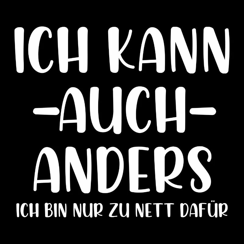 Ich kann auch anders ich bin nur zu nett dafür