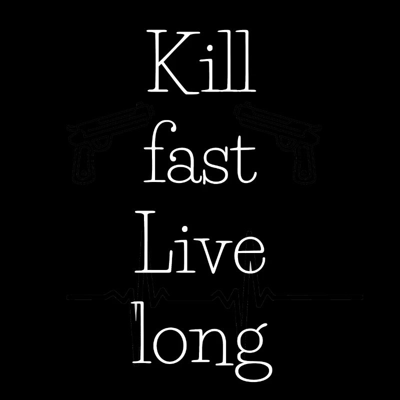 Kill fast Live long