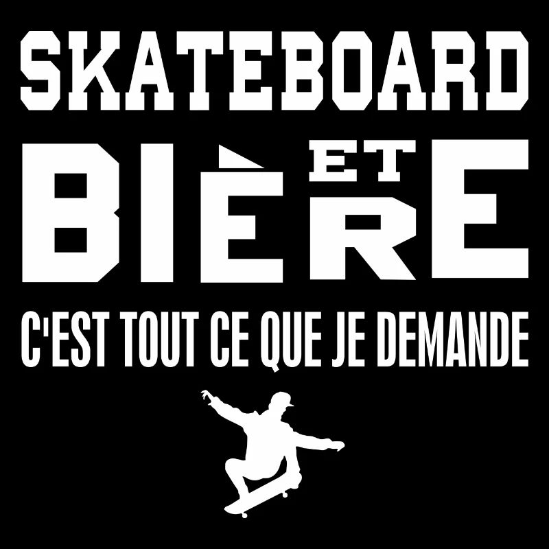 Skateboard et bière c'est tout ce que je demande