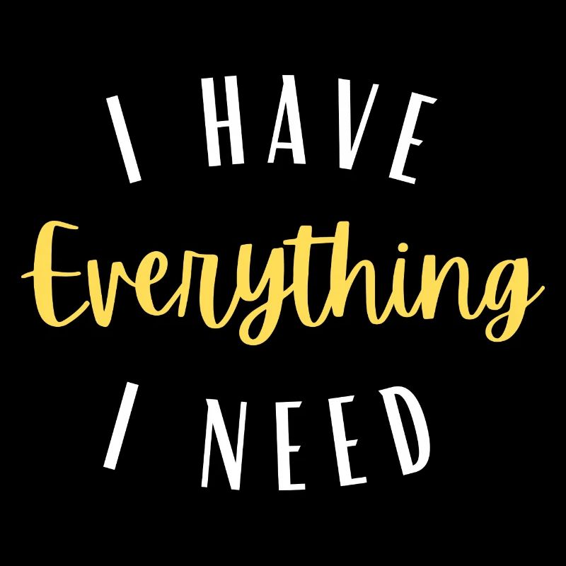 I have everything I need