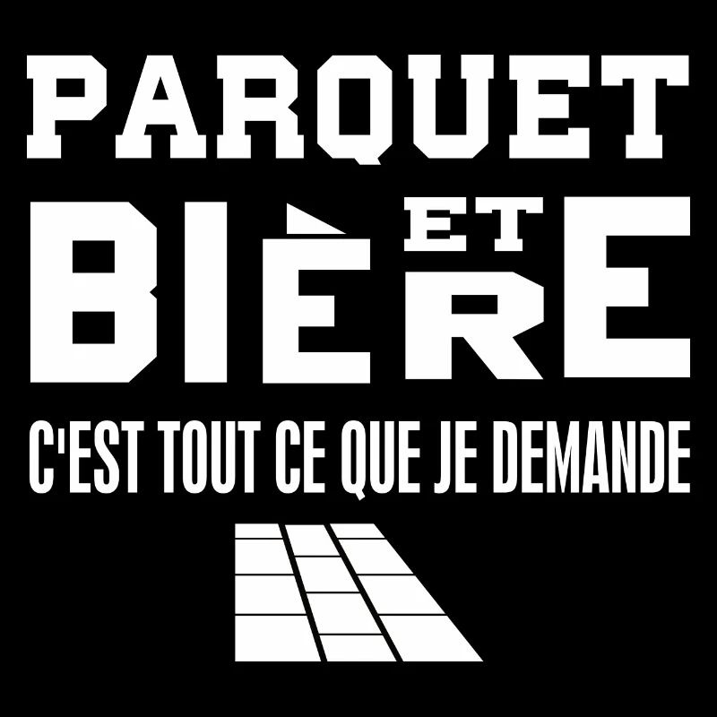 Parquet et bière c'est tout ce que je demande