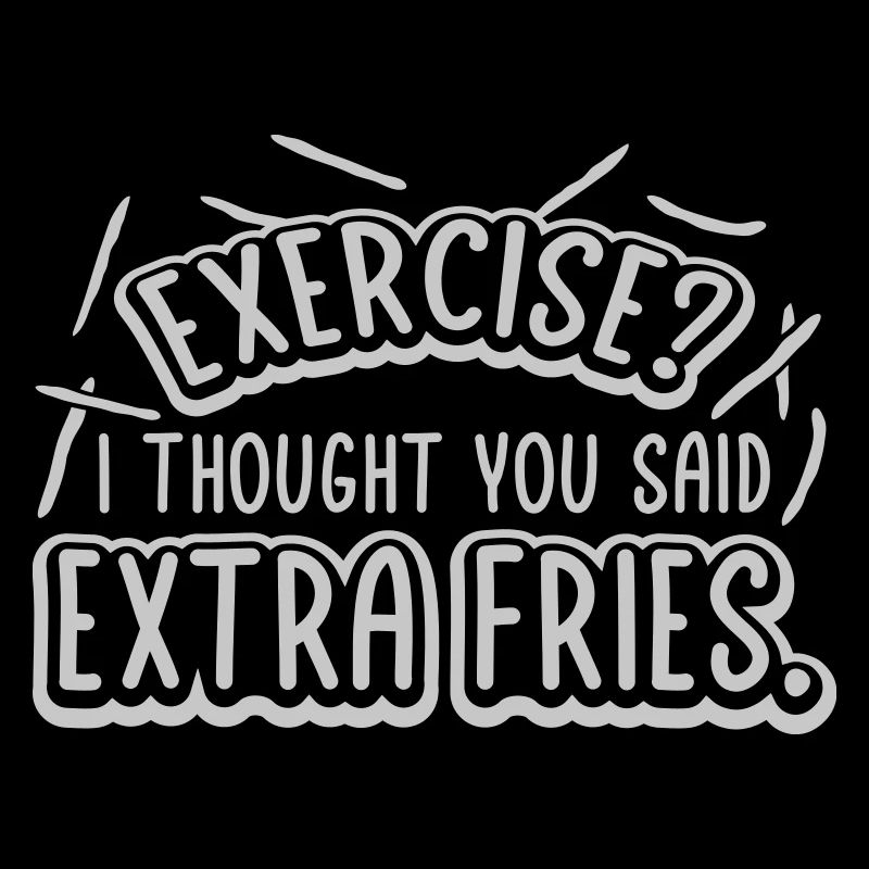 Exercise Extra Fries Zitat