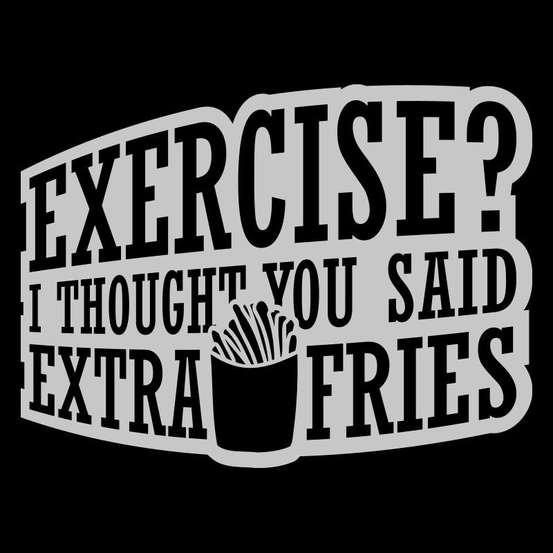 Exercise Extra Fries Quote