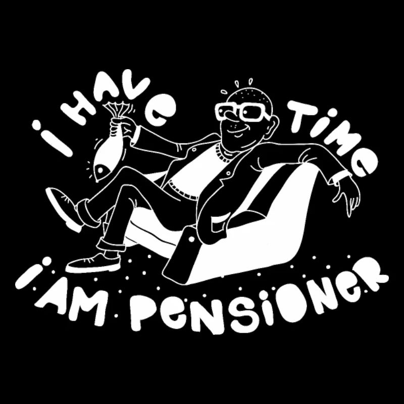 I HAVE TIME I AM PENSIONER