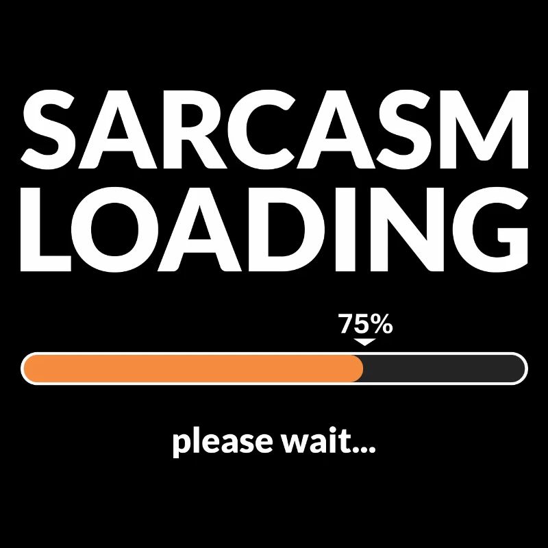 Sarcasm loading please wait