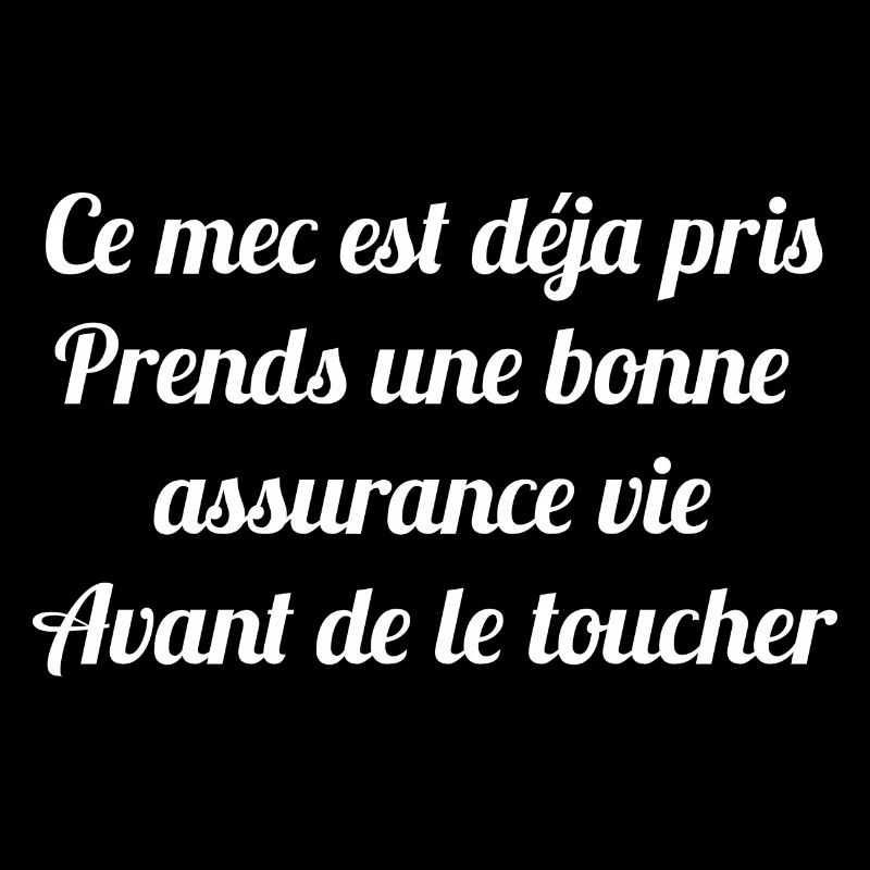 Ce mec est déja pris Prends une bonne assurance