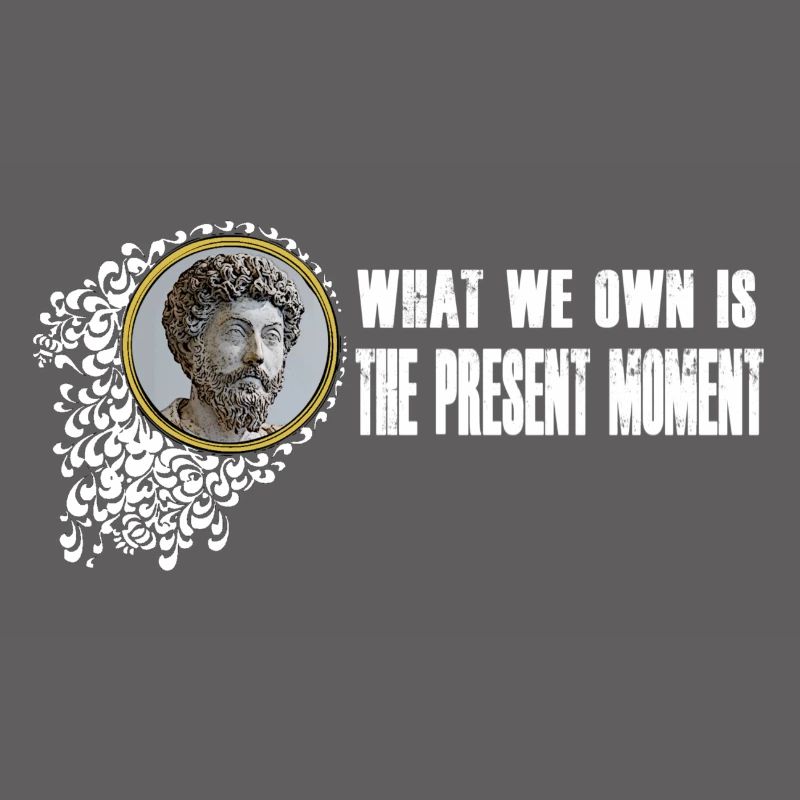 Marcus Aurelius - We own the present moment