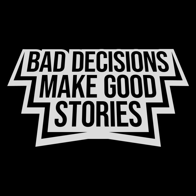 bad decisions great stories