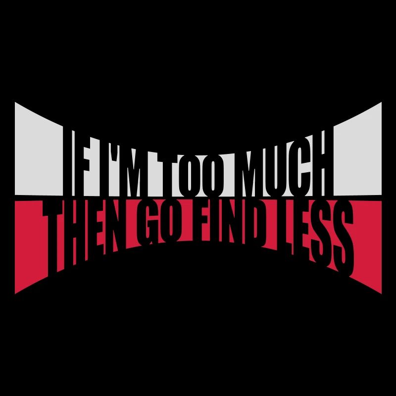 if im too much