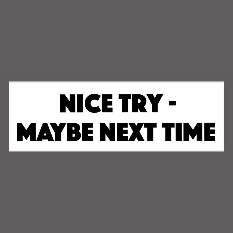 "Nice Try Maybe Next Time" - Gift / Gift Idea