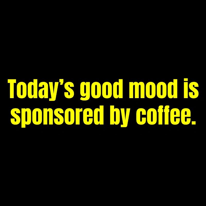 Die heutige gute Laune wird durch Kaffee gesponsert - lustig