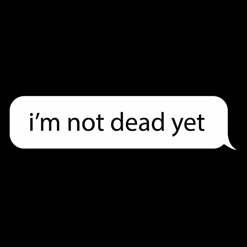Je ne suis pas encore mort. Message drôle meme