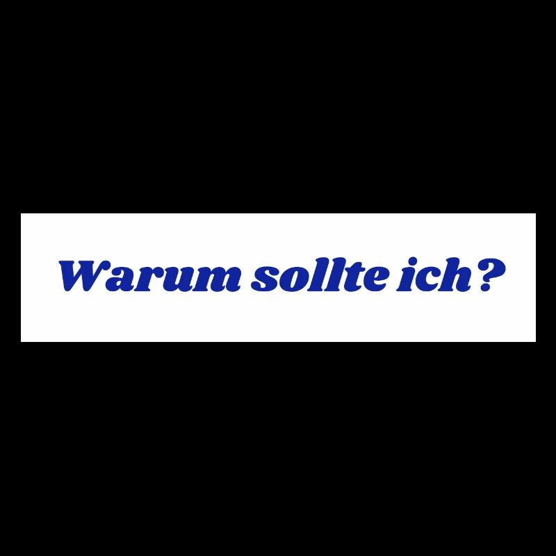 Warum sollte ich?