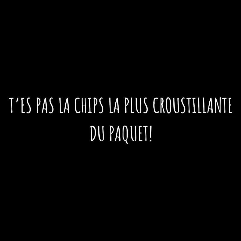 T’es pas la chips la plus croustillante du paquet