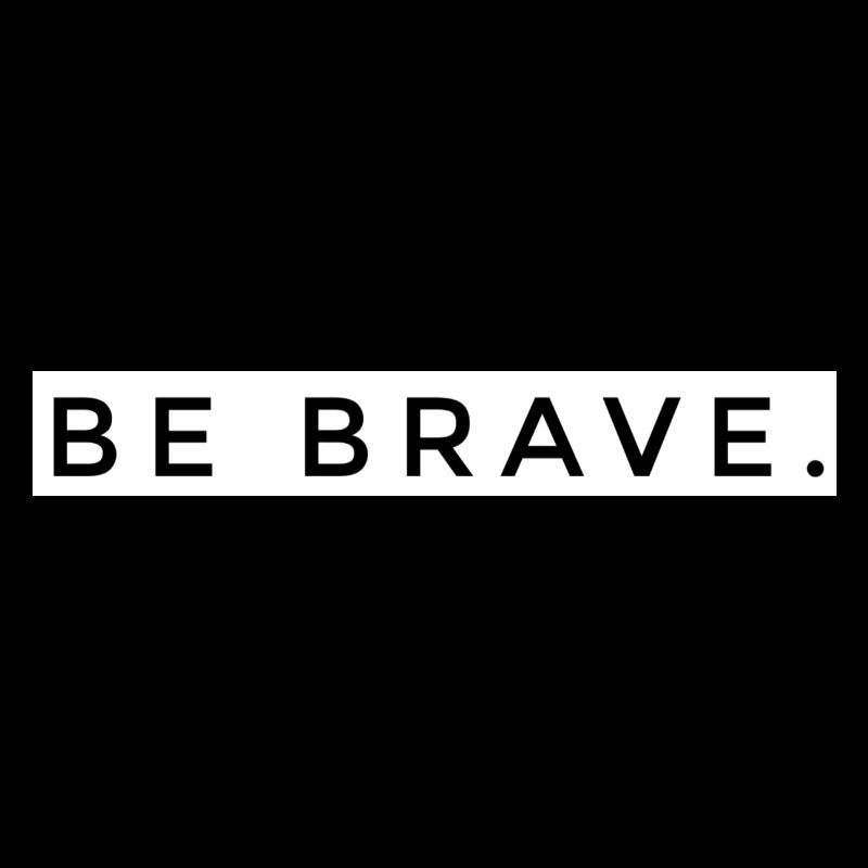 BE BRAVE
