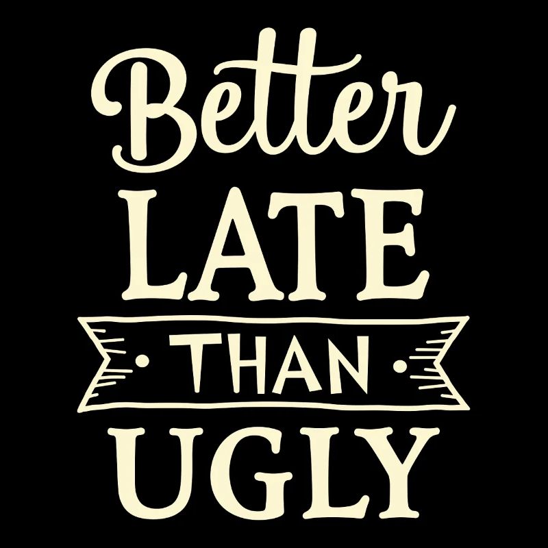 Better Late than Ugly Lustiger Spruch Zitat