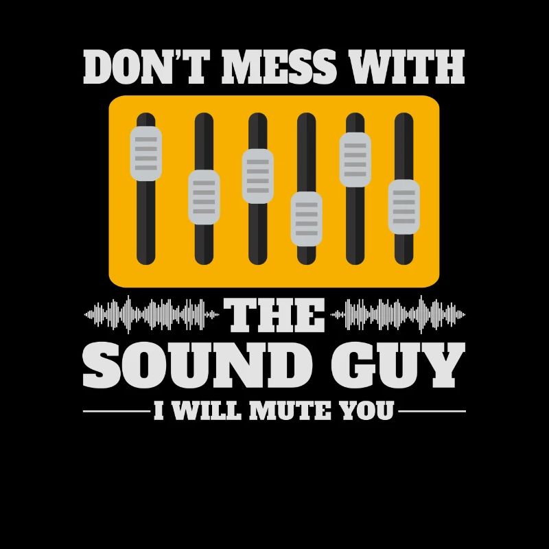 Don't Mess With The Sound Guy I Will Mute You