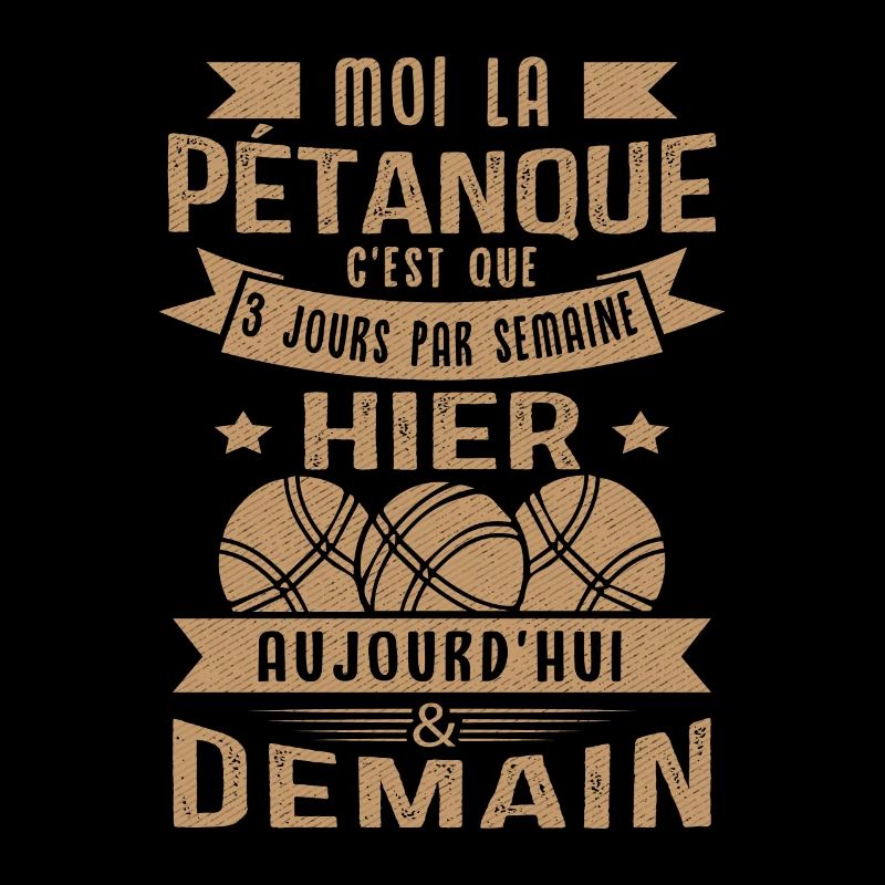Moi la pétanque c'est que 3 jours par semaine