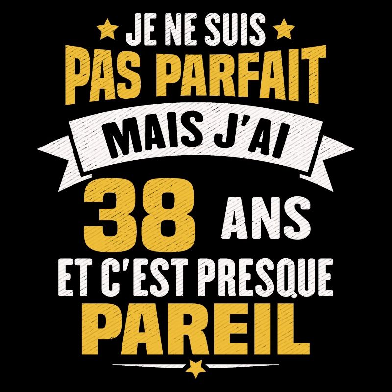 Humour cadeau Pas parfaite mais j'ai 38 ANS