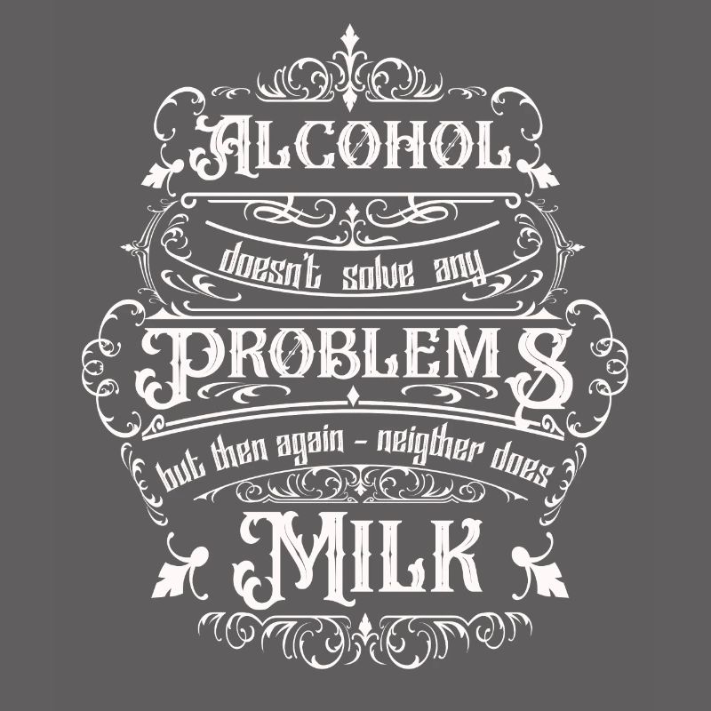 Alcohol doesn't solve any problems but ...