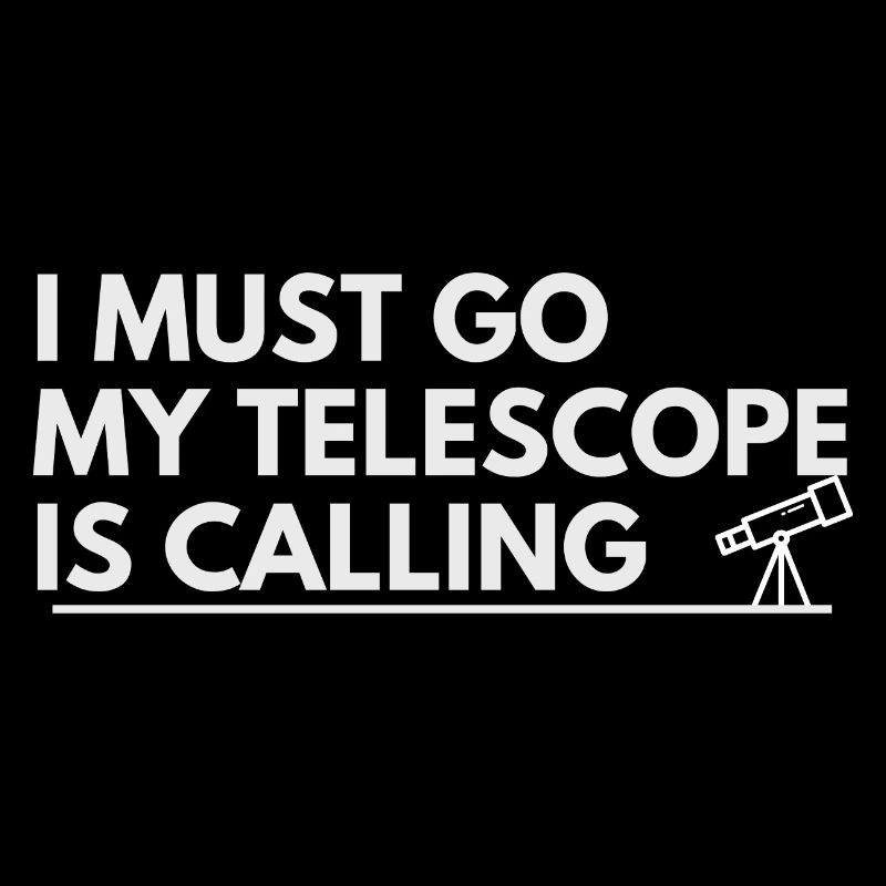 I must go my telescope is calling