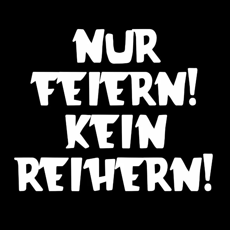 Nur Feiern kein Reihern | Spruch | Party | Feiern