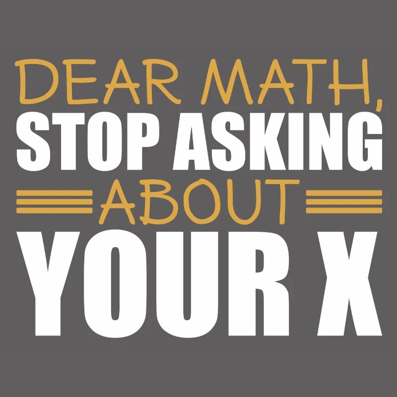 Mathematics Dear Math Stop Asking About Your X