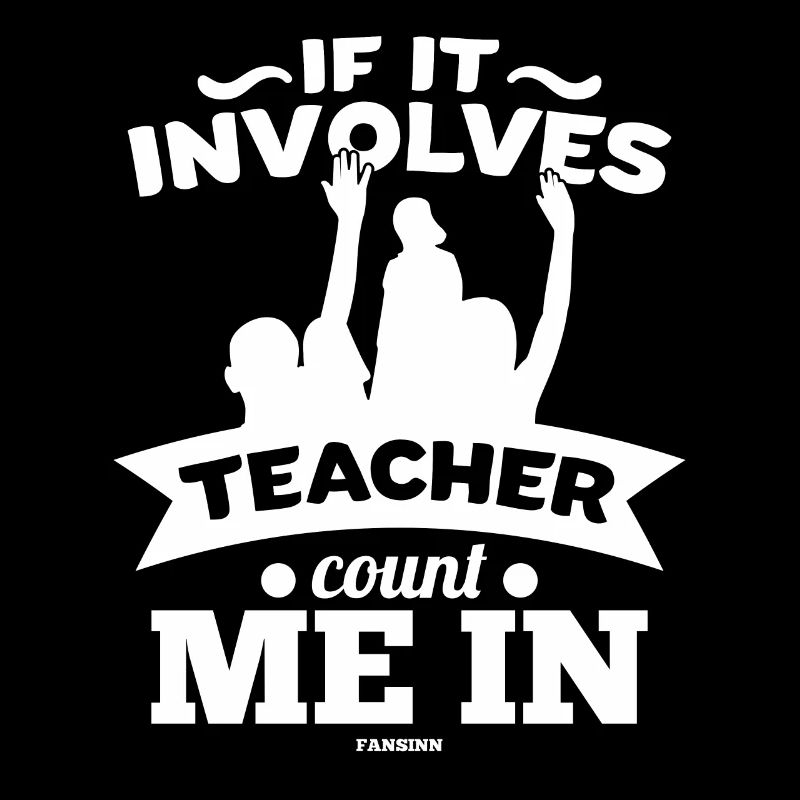 If It Involves Teacher Count Me In