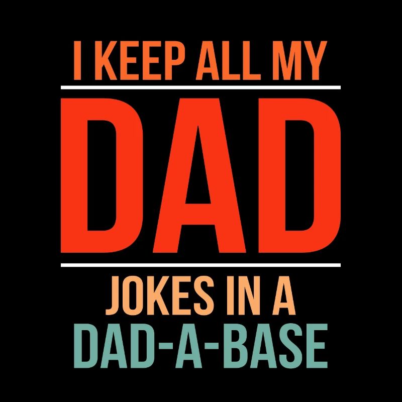 I Keep All My Dad Jokes In A Dad-A-Base