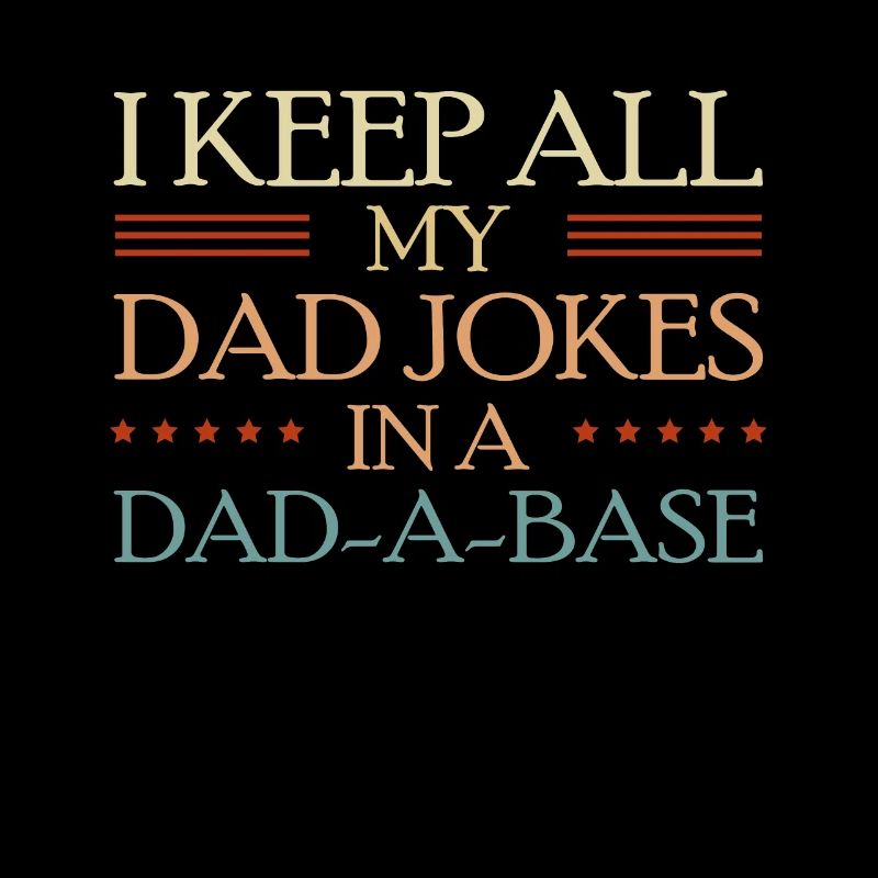 I Keep All My Dad Jokes In A Dad-A-Base