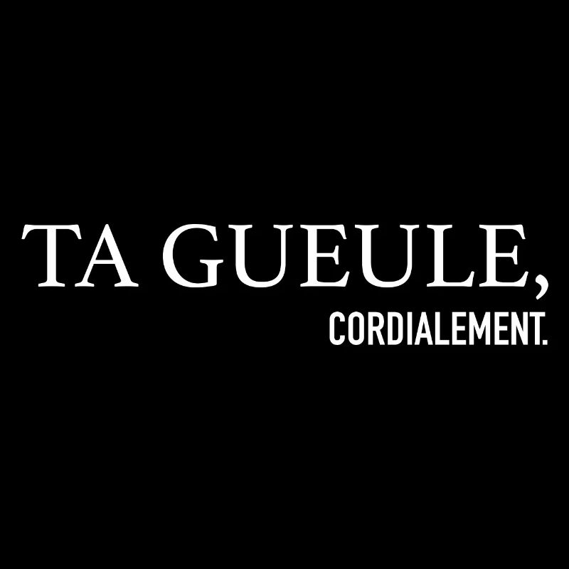 Ta Gueule Cordialement Phrase Drôle