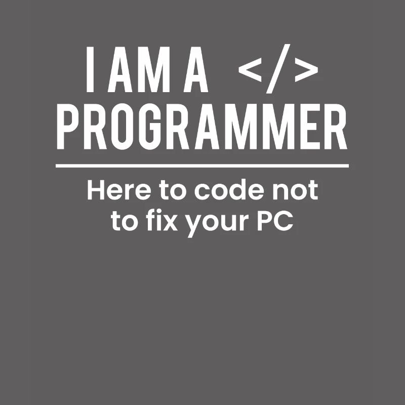 I Am A Programmer Here To Code Not To Fix