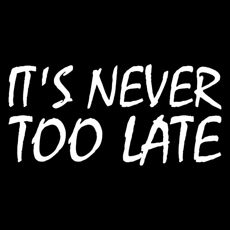 It's never too late
