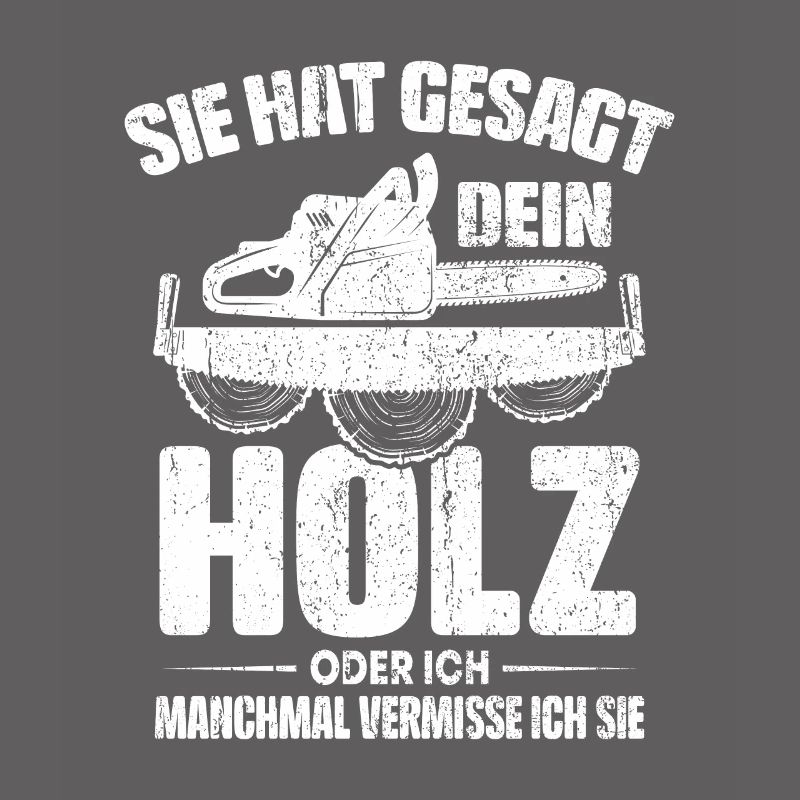 SIE HAT GESAGT DEIN HOLZ ODER ICH