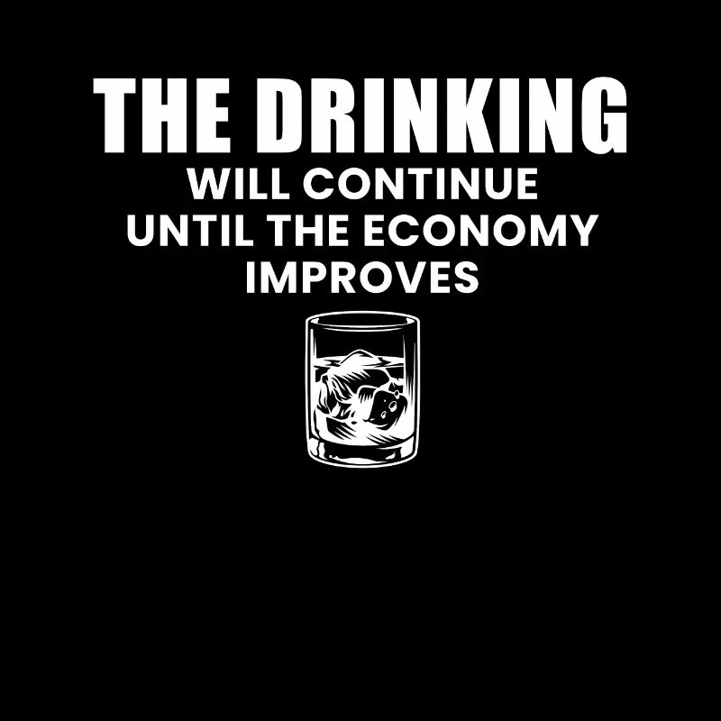 The Drinking Will Continue Until The Economy...