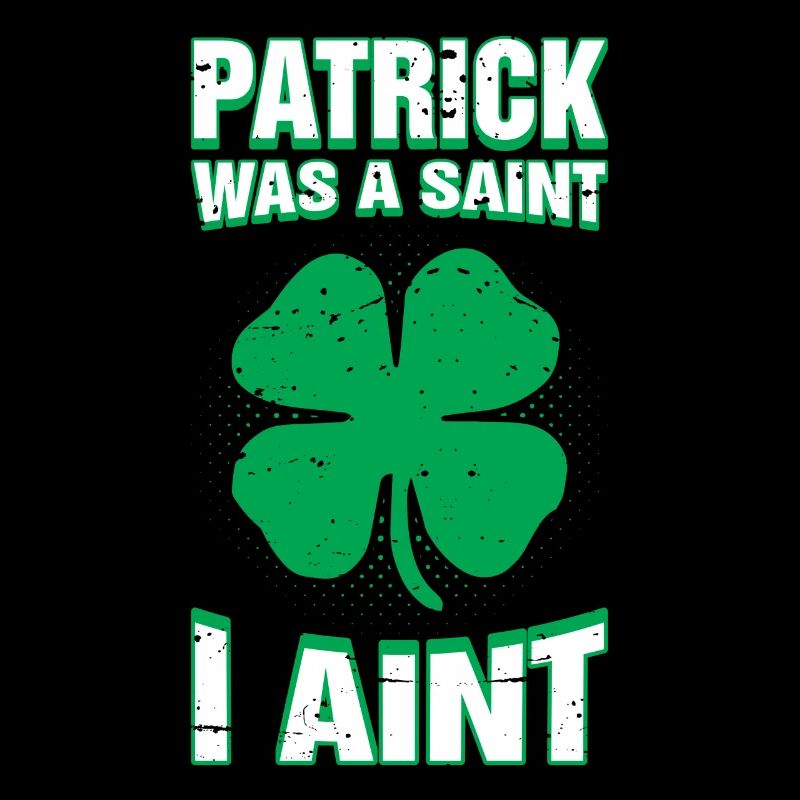 Patrick Was A Saint I Ain't Funny St. Patricks Day