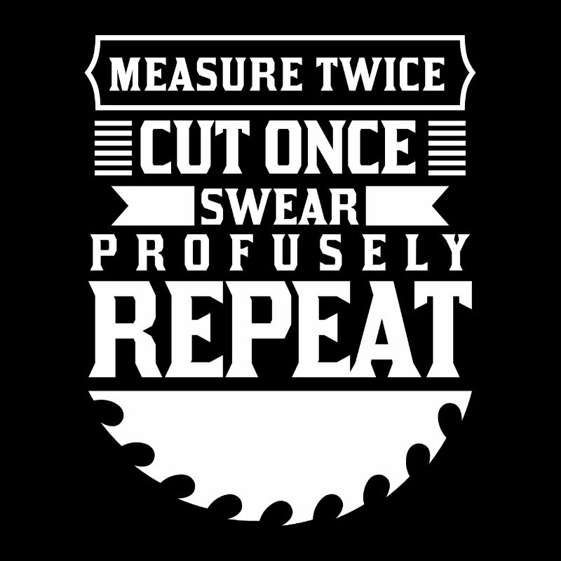 Measure twice cut once
