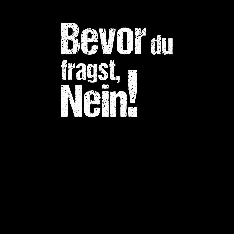 Bevor du fragst nein