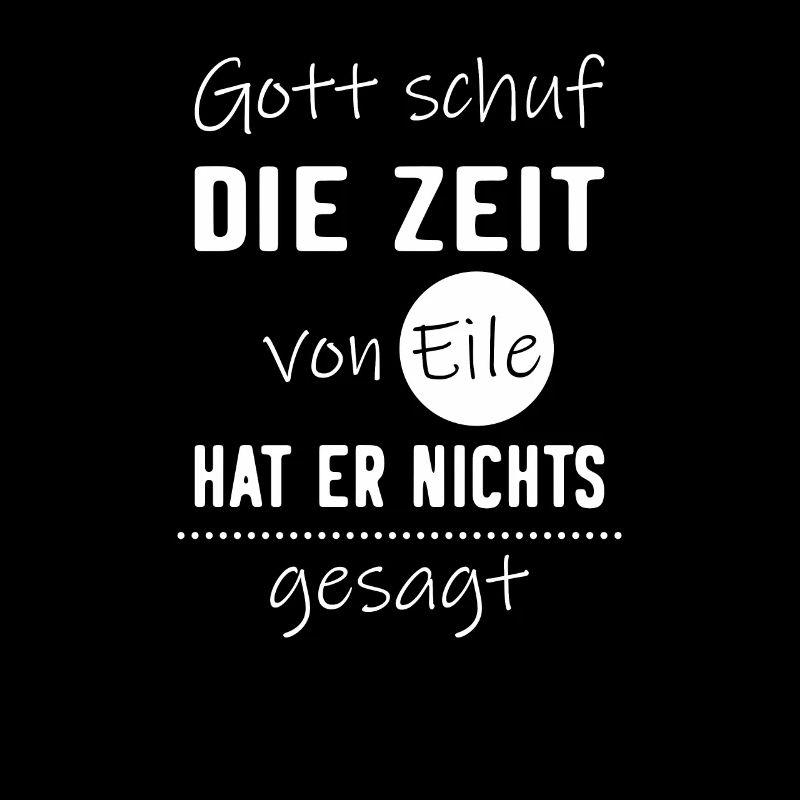 Gott schuf die Zeit. Von Eile hat er nichts gesagt